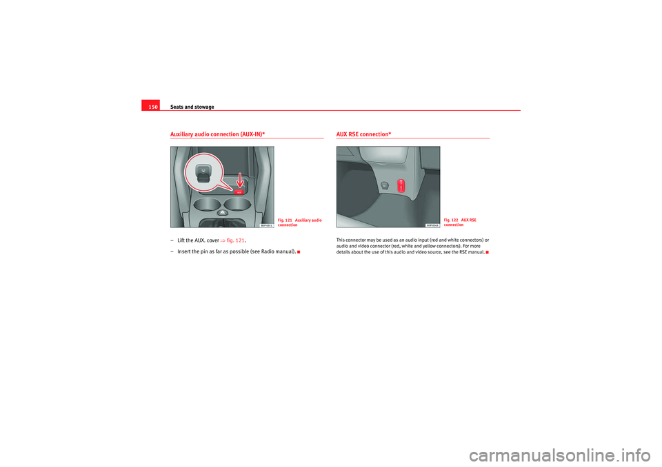 Seat Altea XL 2010 Owners Manual Seats and stowage
150Auxiliary audio connection (AUX-IN)*– Lift the AUX. cover ⇒fig. 121 .
– Insert the pin as far as possible (see Radio manual).
AUX RSE connection*This connector may be used Seat Altea XL 2010 Owners Manual Seats and stowage
150Auxiliary audio connection (AUX-IN)*– Lift the AUX. cover ⇒fig. 121 .
– Insert the pin as far as possible (see Radio manual).
AUX RSE connection*This connector may be used