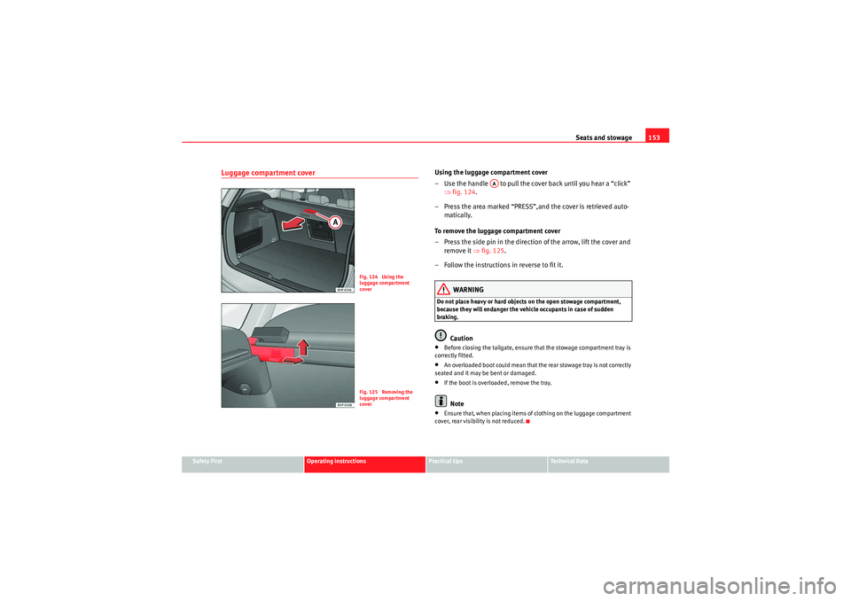 Seat Altea XL 2010 Owners Manual Seats and stowage153
Safety First
Operating instructions
Practical tips
Technical Data
Luggage compartment cover
Using the luggage compartment cover
– Use the handle to pull the cover back until y Seat Altea XL 2010 Owners Manual Seats and stowage153
Safety First
Operating instructions
Practical tips
Technical Data
Luggage compartment cover
Using the luggage compartment cover
– Use the handle to pull the cover back until y