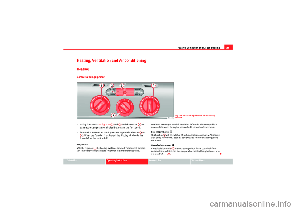 Seat Altea XL 2010  Owners Manual Heating, Ventilation and Air conditioning155
Safety First
Operating instructions
Practical tips
Technical Data
Heating, Ventilation and Air conditioningHeatingControls and equipment– Using the contr