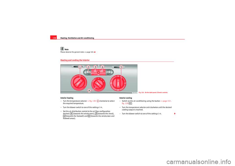 Seat Altea XL 2010  Owners Manual Heating, Ventilation and Air conditioning
158
NotePlease observe the general notes  ⇒page 165.Heating and cooling the interiorInterior heating
– Turn the temperature selector  ⇒fig. 130    clock