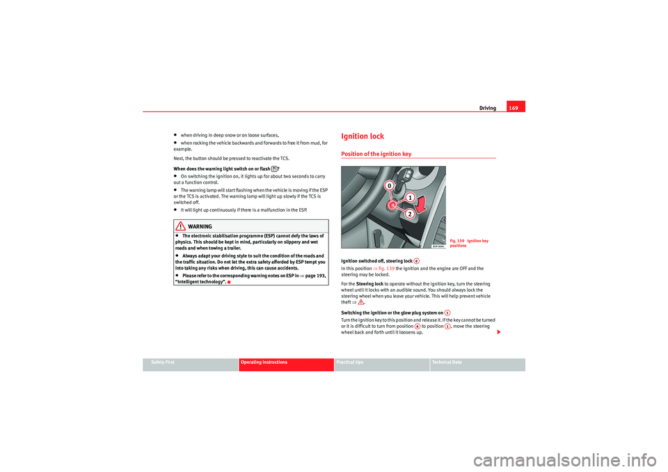 Seat Altea XL 2010 Owners Manual Driving169
Safety First
Operating instructions
Practical tips
Technical Data
•when driving in deep snow or on loose surfaces,•when rocking the vehicle backwards and forwards to free it from mud, f Seat Altea XL 2010 Owners Manual Driving169
Safety First
Operating instructions
Practical tips
Technical Data
•when driving in deep snow or on loose surfaces,•when rocking the vehicle backwards and forwards to free it from mud, f