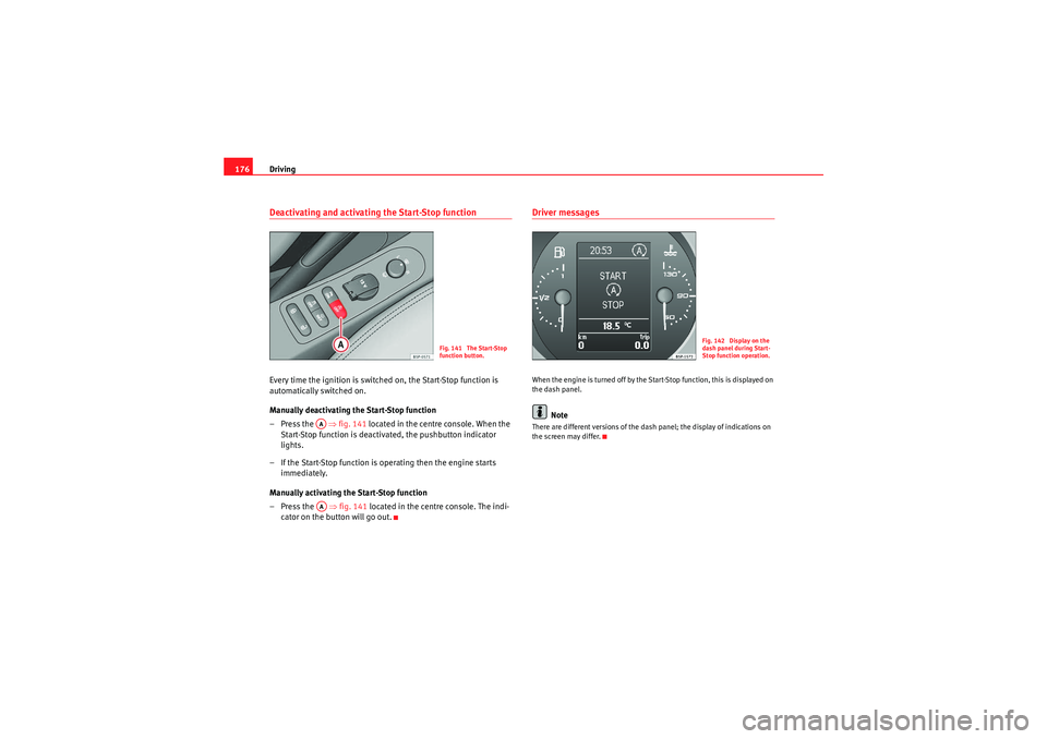 Seat Altea XL 2010 Owners Manual Driving
176Deactivating and activating the Start-Stop functionEvery time the ignition is switched on, the Start-Stop function is
automatically switched on.
Manually deactivating the Start-Stop functi Seat Altea XL 2010 Owners Manual Driving
176Deactivating and activating the Start-Stop functionEvery time the ignition is switched on, the Start-Stop function is
automatically switched on.
Manually deactivating the Start-Stop functi