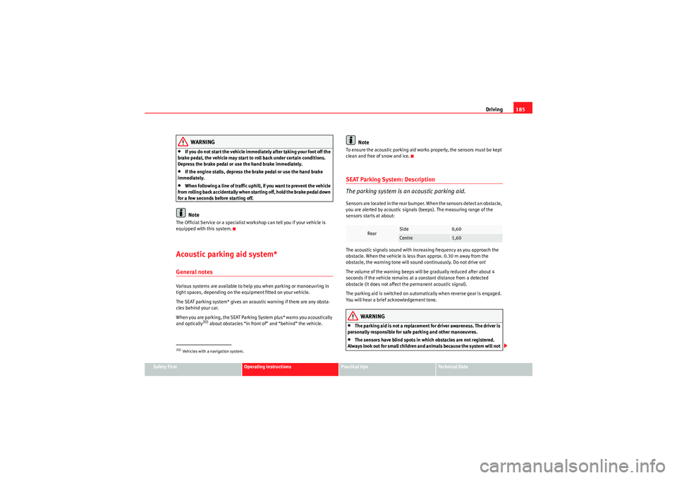Seat Altea XL 2010 Owners Manual Driving185
Safety First
Operating instructions
Practical tips
Technical Data
WARNING
•If you do not start the vehicle immediately after taking your foot off the
brake pedal, the vehicle may start t Seat Altea XL 2010 Owners Manual Driving185
Safety First
Operating instructions
Practical tips
Technical Data
WARNING
•If you do not start the vehicle immediately after taking your foot off the
brake pedal, the vehicle may start t