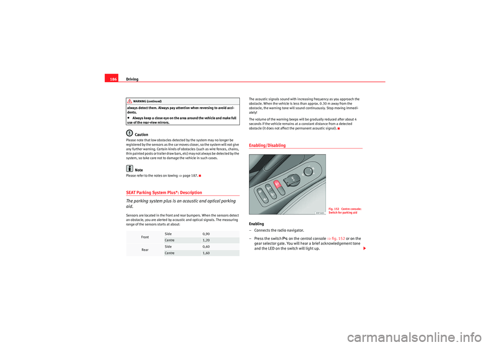 Seat Altea XL 2010 Owners Manual Driving
186always detect them. Always pay attention when reversing to avoid acci-
dents.•Always keep a close eye on the area around the vehicle and make full
use of the rear-view mirrors.Caution
Pl Seat Altea XL 2010 Owners Manual Driving
186always detect them. Always pay attention when reversing to avoid acci-
dents.•Always keep a close eye on the area around the vehicle and make full
use of the rear-view mirrors.Caution
Pl