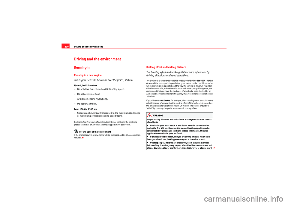 Seat Altea XL 2010 Owners Manual Driving and the environment
200Driving and the environmentRunning-inRunning in a new engine
The engine needs to be run-in over the first 1,500 km.Up to 1,000 kilometres
– Do not drive faster than tw Seat Altea XL 2010 Owners Manual Driving and the environment
200Driving and the environmentRunning-inRunning in a new engine
The engine needs to be run-in over the first 1,500 km.Up to 1,000 kilometres
– Do not drive faster than tw