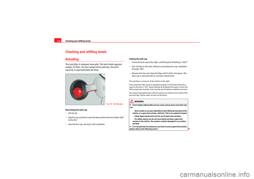 Seat Altea XL 2010 Owners Manual Checking and refilling levels
220Checking and refilling levelsRefuellingThe tank flap is released manually. The tank holds approxi-
mately 55 litres. For four-wheel drive vehicles, the tank
capacity Seat Altea XL 2010 Owners Manual Checking and refilling levels
220Checking and refilling levelsRefuellingThe tank flap is released manually. The tank holds approxi-
mately 55 litres. For four-wheel drive vehicles, the tank
capacity