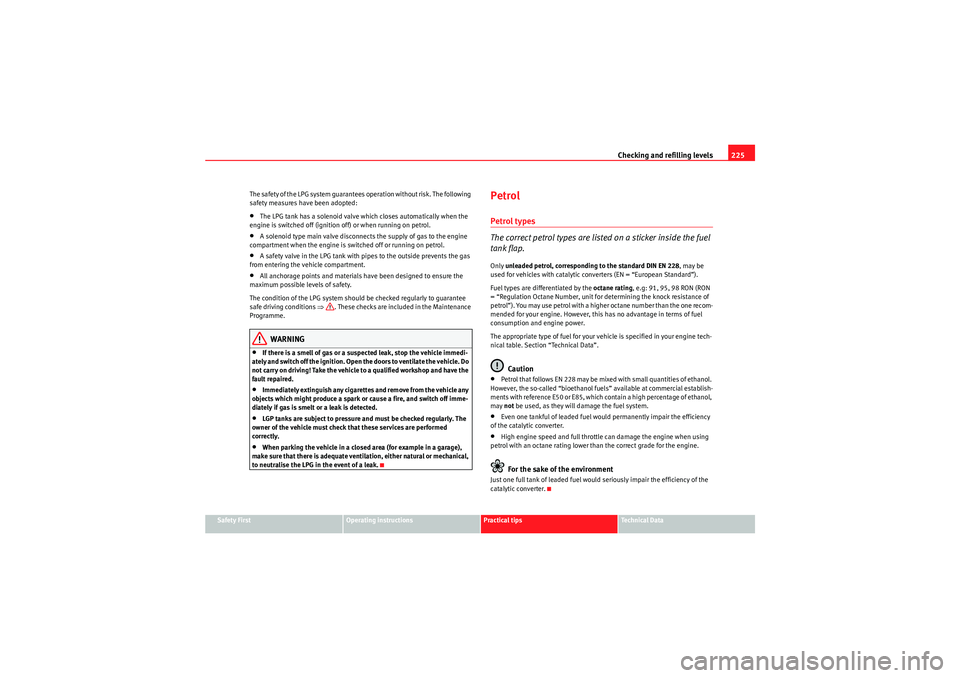 Seat Altea XL 2010  Owners Manual Checking and refilling levels225
Safety First
Operating instructions
Practical tips
Technical Data
The safety of the LPG system guarantees operation without risk. The following 
safety measures have b