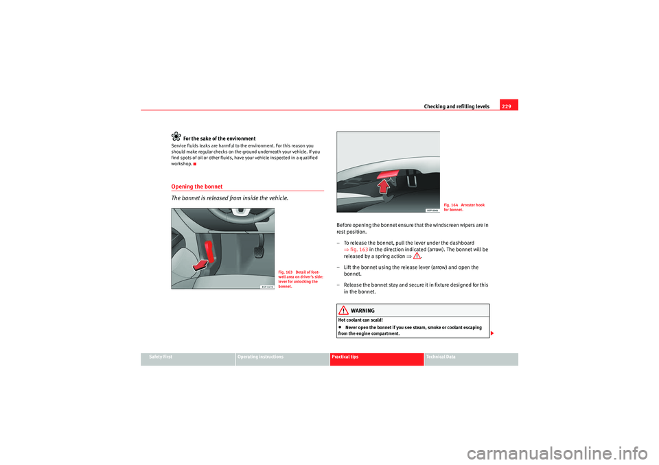 Seat Altea XL 2010  Owners Manual Checking and refilling levels229
Safety First
Operating instructions
Practical tips
Technical Data
For the sake of the environment
Service fluids leaks are harmful to the environment. For this reason 