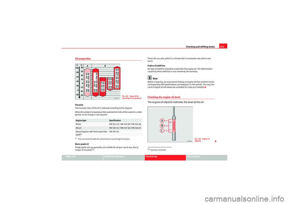 Seat Altea XL 2010 Owners Manual Checking and refilling levels231
Safety First
Operating instructions
Practical tips
Technical Data
Oil propertiesViscosity
The viscosity class of the oil is selected according to the diagram.
When the Seat Altea XL 2010 Owners Manual Checking and refilling levels231
Safety First
Operating instructions
Practical tips
Technical Data
Oil propertiesViscosity
The viscosity class of the oil is selected according to the diagram.
When the