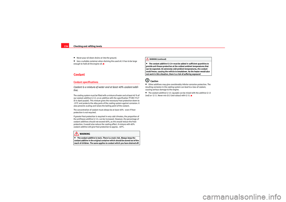 Seat Altea XL 2010  Owners Manual Checking and refilling levels
234•Never pour oil down drains or into the ground.•Use a suitable container when draining the used oil. It has to be large 
enough to hold all the engine oil.CoolantC