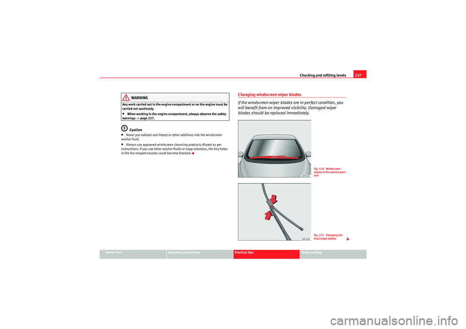 Seat Altea XL 2010 Owners Manual Checking and refilling levels237
Safety First
Operating instructions
Practical tips
Technical Data
WARNING
Any work carried out in the engine compartment or on the engine must be
carried out cautious Seat Altea XL 2010 Owners Manual Checking and refilling levels237
Safety First
Operating instructions
Practical tips
Technical Data
WARNING
Any work carried out in the engine compartment or on the engine must be
carried out cautious