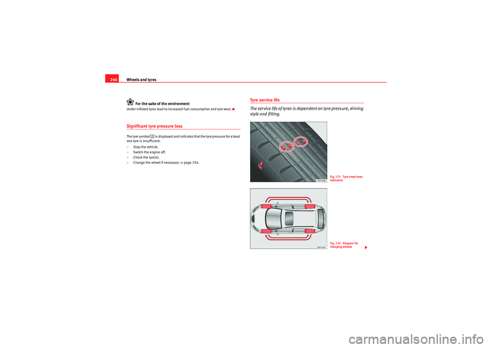Seat Altea XL 2010 Owners Manual Wheels and tyres
246
For the sake of the environmentUnder-inflated tyres lead to increased fuel consumption and tyre wear.Significant tyre pressure lossThe tyre symbol
is displayed and indicates Seat Altea XL 2010 Owners Manual Wheels and tyres
246
For the sake of the environmentUnder-inflated tyres lead to increased fuel consumption and tyre wear.Significant tyre pressure lossThe tyre symbol
is displayed and indicates