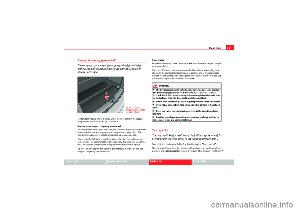 Seat Altea XL 2010 Owners Manual If and when253
Safety First
Operating instructions
Practical tips
Technical Data
Compact temporary spare wheel*
The compact spare wheel (emergency wheel for vehicles
without the anti-puncture kit) sh Seat Altea XL 2010 Owners Manual If and when253
Safety First
Operating instructions
Practical tips
Technical Data
Compact temporary spare wheel*
The compact spare wheel (emergency wheel for vehicles
without the anti-puncture kit) sh