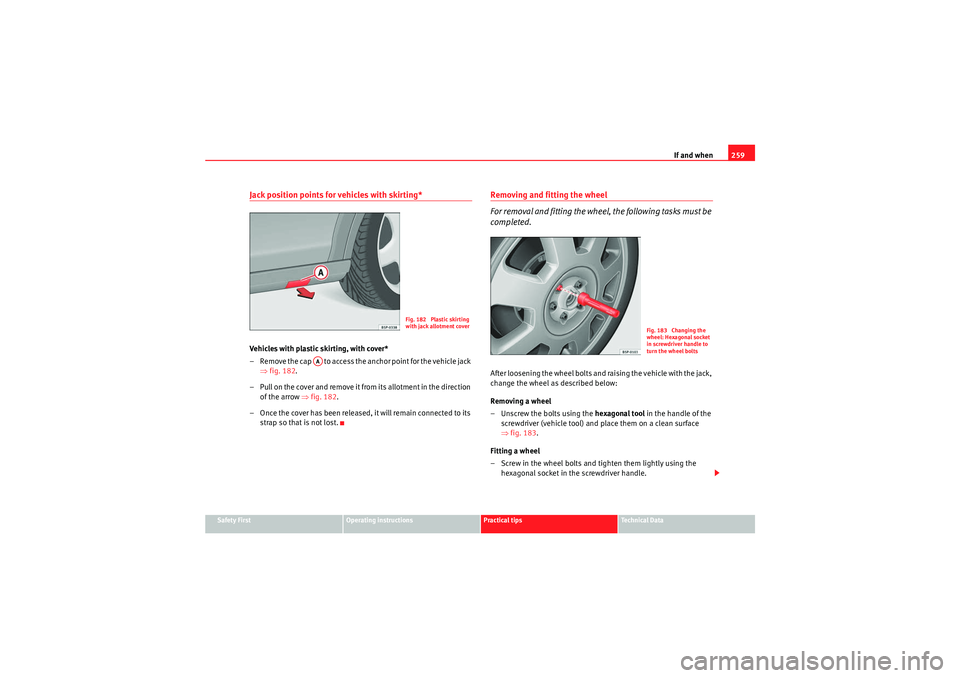 Seat Altea XL 2010 Owners Manual If and when259
Safety First
Operating instructions
Practical tips
Technical Data
Jack position points for vehicles with skirting* Vehicles with plastic skirting, with cover*
– Remove the cap to ac Seat Altea XL 2010 Owners Manual If and when259
Safety First
Operating instructions
Practical tips
Technical Data
Jack position points for vehicles with skirting* Vehicles with plastic skirting, with cover*
– Remove the cap to ac