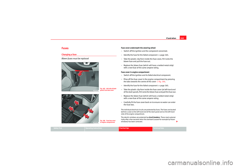 Seat Altea XL 2010  Owners Manual If and when263
Safety First
Operating instructions
Practical tips
Technical Data
FusesChanging a fuse
Blown fuses must be replaced
Fuse cover underneath the steering wheel
– Switch off the ignition 