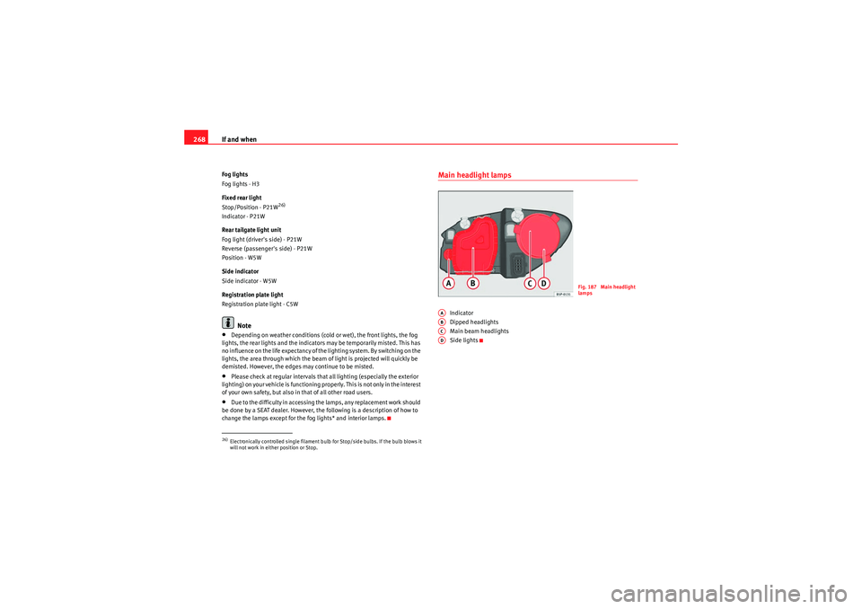 Seat Altea XL 2010 Owners Manual If and when
268Fog lights
Fog lights - H3
Fixed rear light
Stop/Position - P21W
26)
Indicator - P21W
Rear tailgate light unit
Fog light (drivers side) - P21W
Reverse (passengers side) - P21W
Positio Seat Altea XL 2010 Owners Manual If and when
268Fog lights
Fog lights - H3
Fixed rear light
Stop/Position - P21W
26)
Indicator - P21W
Rear tailgate light unit
Fog light (drivers side) - P21W
Reverse (passengers side) - P21W
Positio