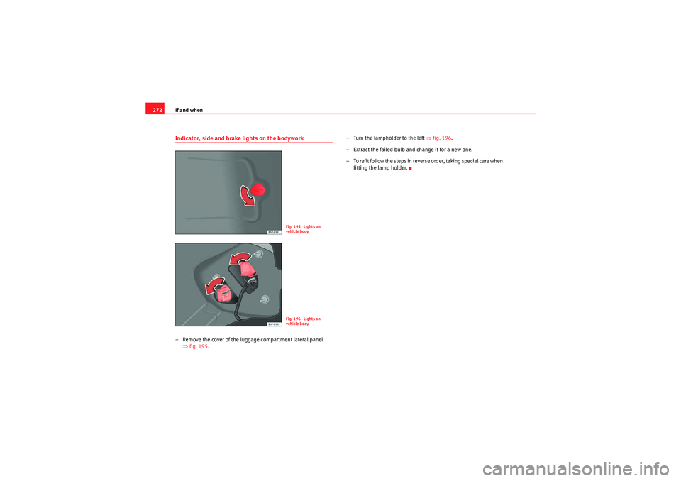 Seat Altea XL 2010 Owners Manual If and when
272Indicator, side and brake lights on the bodywork– Remove the cover of the luggage compartment lateral panel
⇒fig. 195 . – Turn the lampholder to the left
⇒fig. 196.
– Extrac Seat Altea XL 2010 Owners Manual If and when
272Indicator, side and brake lights on the bodywork– Remove the cover of the luggage compartment lateral panel
⇒fig. 195 . – Turn the lampholder to the left
⇒fig. 196.
– Extrac