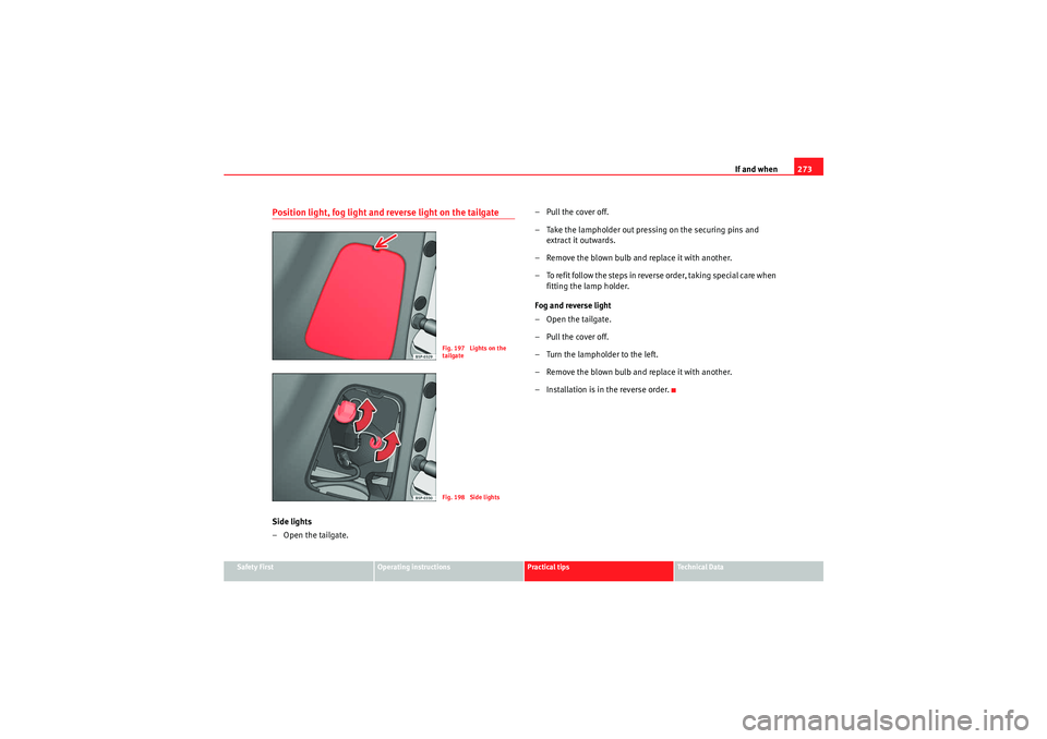 Seat Altea XL 2010 Owners Manual If and when273
Safety First
Operating instructions
Practical tips
Technical Data
Position light, fog light and reverse light on the tailgateSide lights
–Open the tailgate. –Pull the cover off.
– Seat Altea XL 2010 Owners Manual If and when273
Safety First
Operating instructions
Practical tips
Technical Data
Position light, fog light and reverse light on the tailgateSide lights
–Open the tailgate. –Pull the cover off.
–