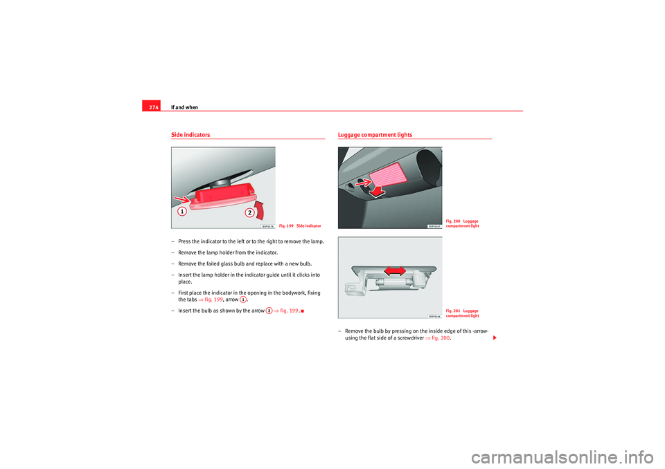 Seat Altea XL 2010 Owners Manual If and when
274Side indicators– Press the indicator to the left or to the right to remove the lamp.
– Remove the lamp holder from the indicator.
– Remove the failed glass bulb and replace with a Seat Altea XL 2010 Owners Manual If and when
274Side indicators– Press the indicator to the left or to the right to remove the lamp.
– Remove the lamp holder from the indicator.
– Remove the failed glass bulb and replace with a