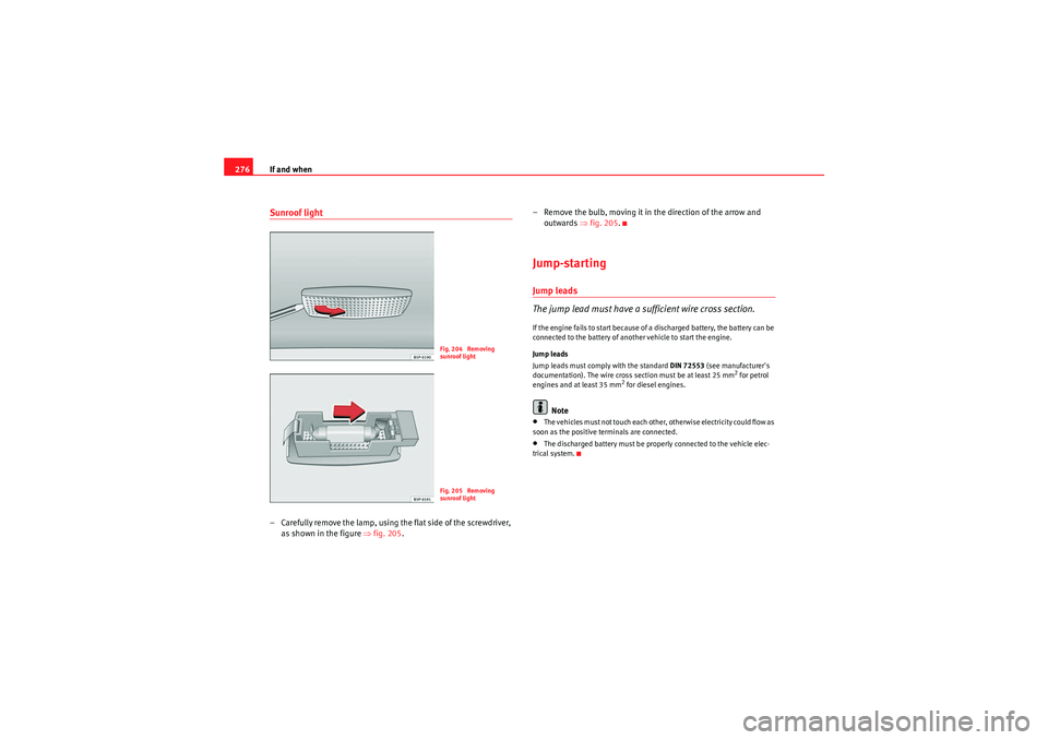 Seat Altea XL 2010 Owners Manual If and when
276Sunroof light– Carefully remove the lamp, using the flat side of the screwdriver,
as shown in the figure ⇒fig. 205 . – Remove the bulb, moving it in the direction of the arrow a Seat Altea XL 2010 Owners Manual If and when
276Sunroof light– Carefully remove the lamp, using the flat side of the screwdriver,
as shown in the figure ⇒fig. 205 . – Remove the bulb, moving it in the direction of the arrow a