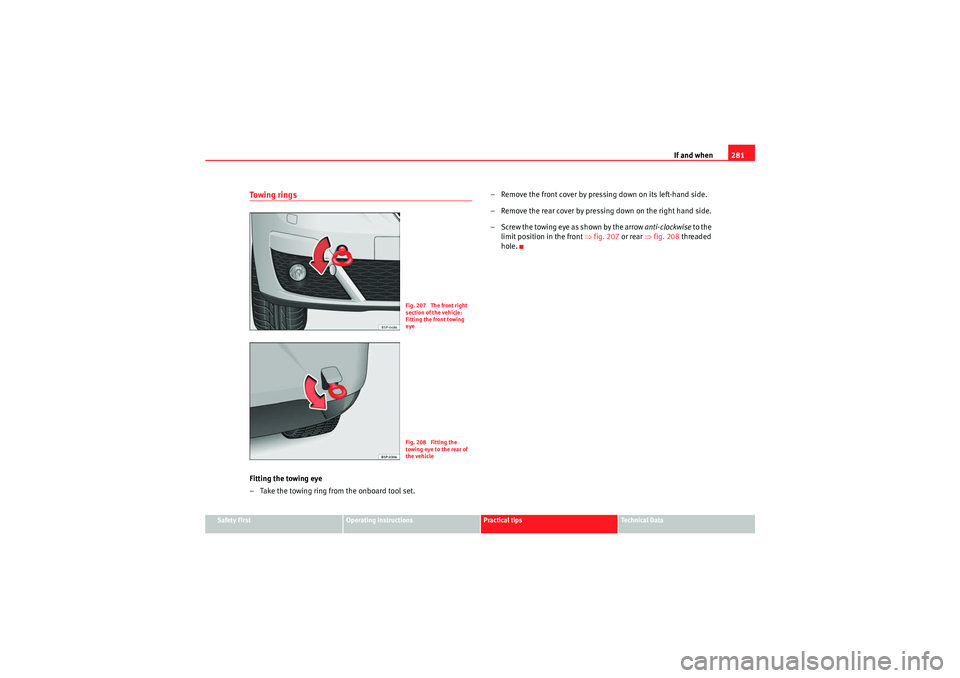 Seat Altea XL 2010 Owners Manual If and when281
Safety First
Operating instructions
Practical tips
Technical Data
Towing ringsFitting the towing eye
– Take the towing ring from the onboard tool set. – Remove the front cover by pr Seat Altea XL 2010 Owners Manual If and when281
Safety First
Operating instructions
Practical tips
Technical Data
Towing ringsFitting the towing eye
– Take the towing ring from the onboard tool set. – Remove the front cover by pr