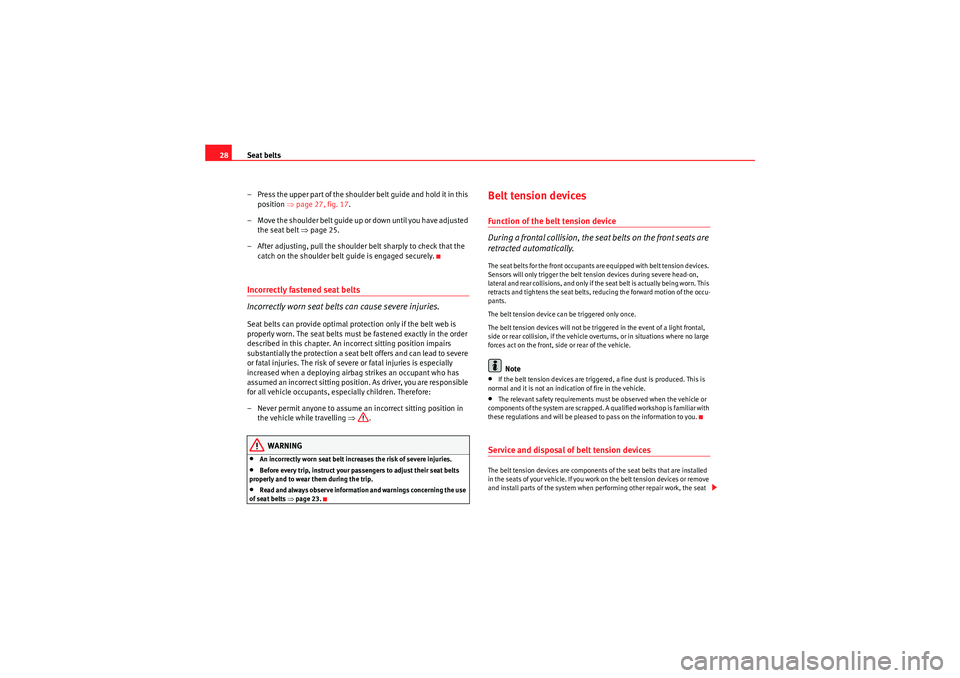 Seat Altea XL 2010 Owners Guide Seat belts
28
– Press the upper part of the shoulder  belt guide and hold it in this 
position  ⇒page 27, fig. 17 .
– Move the shoulder belt guide up or down until you have adjusted  the seat be