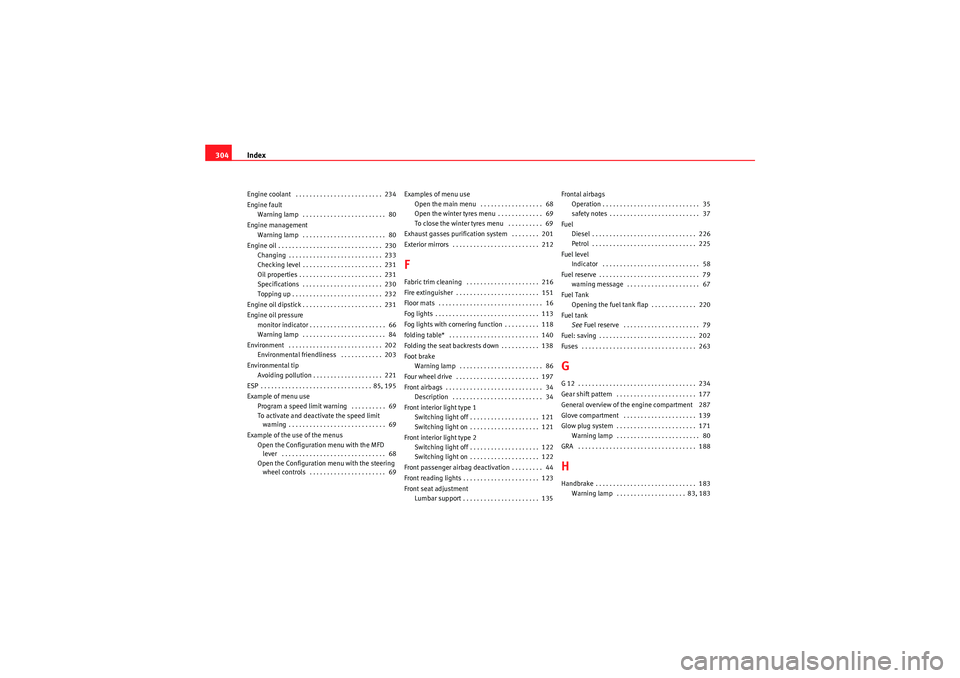 Seat Altea XL 2010  Owners Manual Index
304Engine coolant  . . . . . . . . . . . . . . . . . . . . . . . . .  234
Engine fault
Warning lamp  . . . . . . . . . . . . . . . . . . . . . . . .  80
Engine management Warning lamp  . . . . .