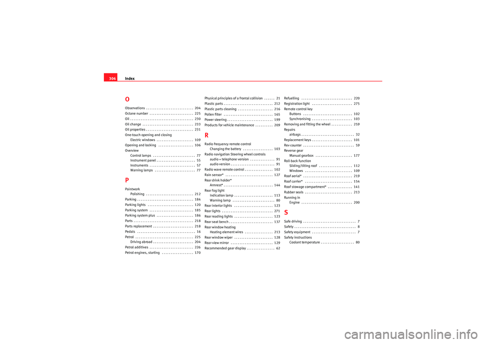 Seat Altea XL 2010  Owners Manual Index
306OObservations . . . . . . . . . . . . . . . . . . . . . . . . . . .  204
Octane number  . . . . . . . . . . . . . . . . . . . . . . . . .  225
Oil . . . . . . . . . . . . . . . . . . . . . . 