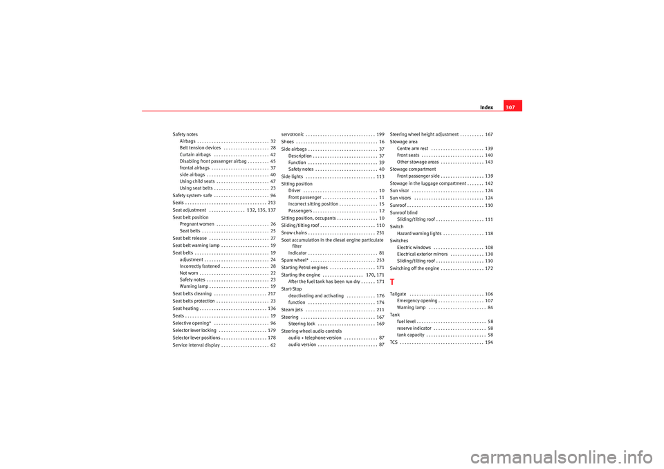 Seat Altea XL 2010  Owners Manual Index307
Safety notes
Airbags . . . . . . . . . . . . . . . . . . . . . . . . . . . . . . 32
Belt tension devices  . . . . . . . . . . . . . . . . . . . 28
Curtain airbags  . . . . . . . . . . . . . .