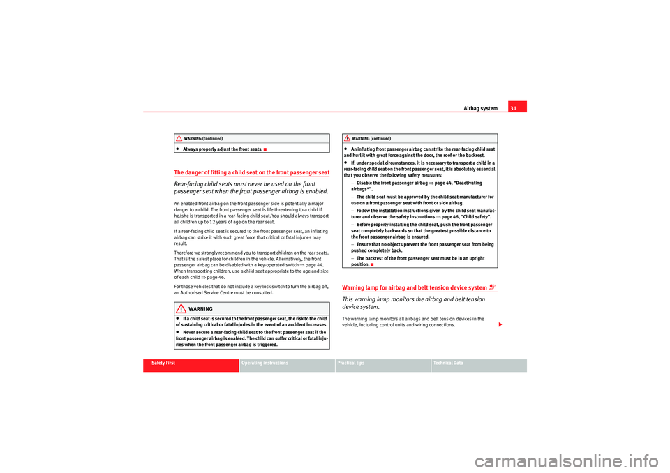 Seat Altea XL 2010 Owners Guide Airbag system31
Safety First
Operating instructions
Practical tips
Technical Data
•Always properly adjust the front seats.
The danger of fitting a child seat on the front passenger seat
Rear-facing 