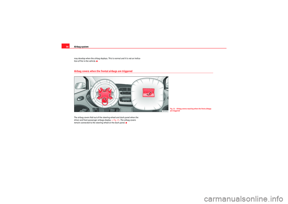 Seat Altea XL 2010  Owners Manual Airbag system
36may develop when the airbag deploys. This is normal and it is not an indica-
tion of fire in the vehicle.Airbag covers when the frontal airbags are triggeredThe airbag covers fold out 