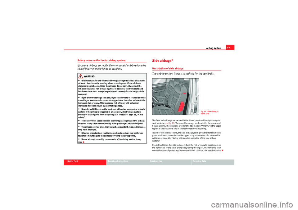 Seat Altea XL 2010  Owners Manual Airbag system37
Safety First
Operating instructions
Practical tips
Technical Data
Safety notes on the frontal airbag system
If you use airbags correctly, they can considerably reduce the 
risk of inju