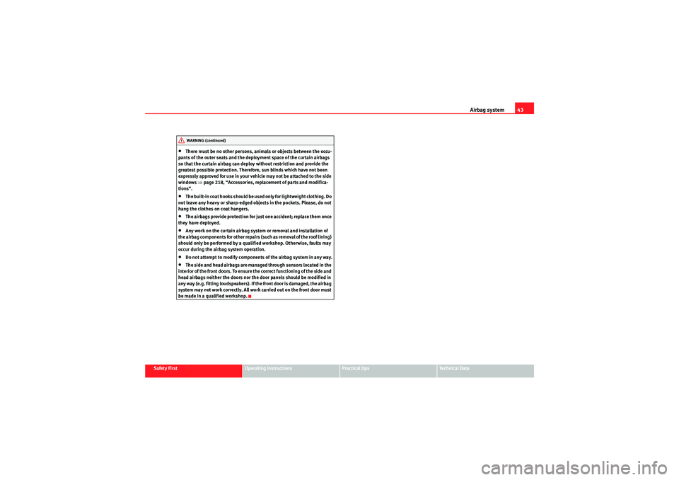 Seat Altea XL 2010 Service Manual Airbag system43
Safety First
Operating instructions
Practical tips
Technical Data
•There must be no other persons, animals or objects between the occu-
pants of the outer seats and the deployment sp