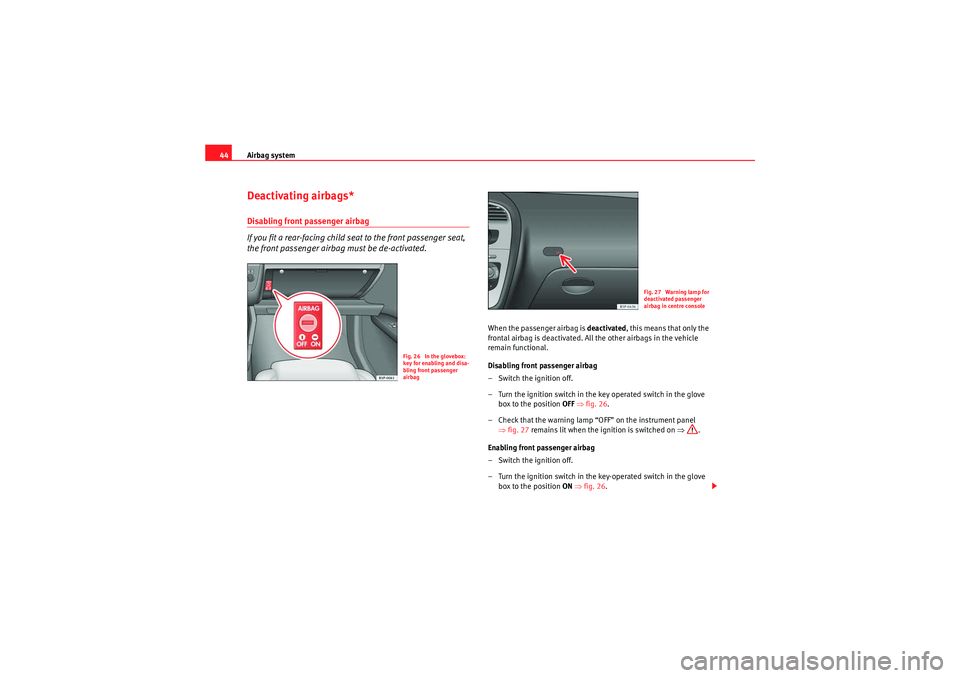 Seat Altea XL 2010 Owners Manual Airbag system
44Deactivating airbags*Disabling front passenger airbag
If you fit a rear-facing child seat to the front passenger seat,
the front passenger airbag must be de-activated.
When the passen Seat Altea XL 2010 Owners Manual Airbag system
44Deactivating airbags*Disabling front passenger airbag
If you fit a rear-facing child seat to the front passenger seat,
the front passenger airbag must be de-activated.
When the passen