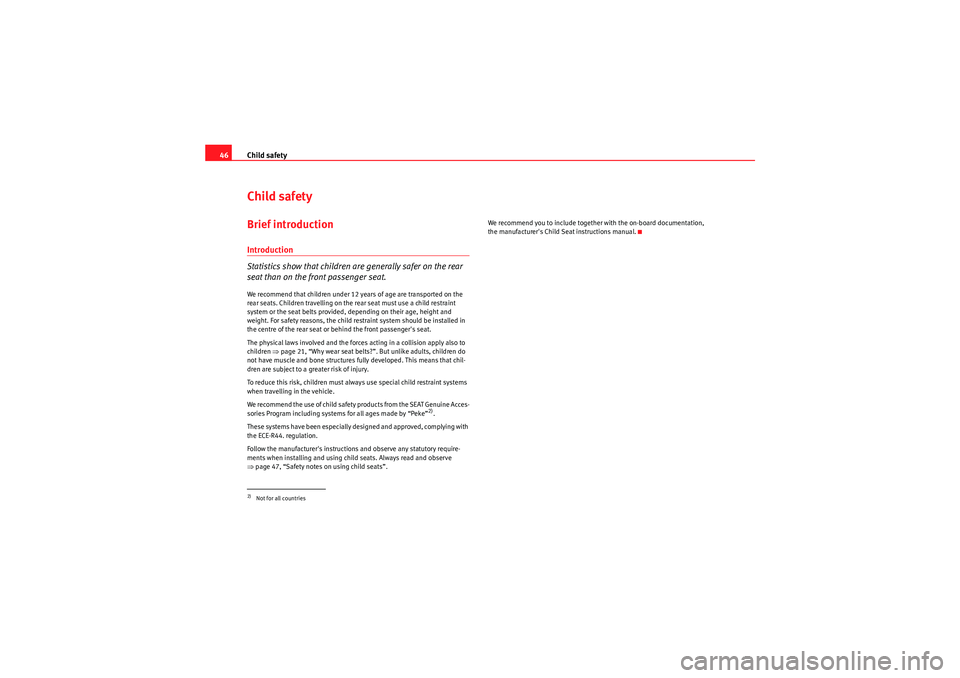 Seat Altea XL 2010 Service Manual Child safety
46Child safetyBrief introductionIntroduction
Statistics show that children are generally safer on the rear 
seat than on the front passenger seat.We recommend that children under 12 years