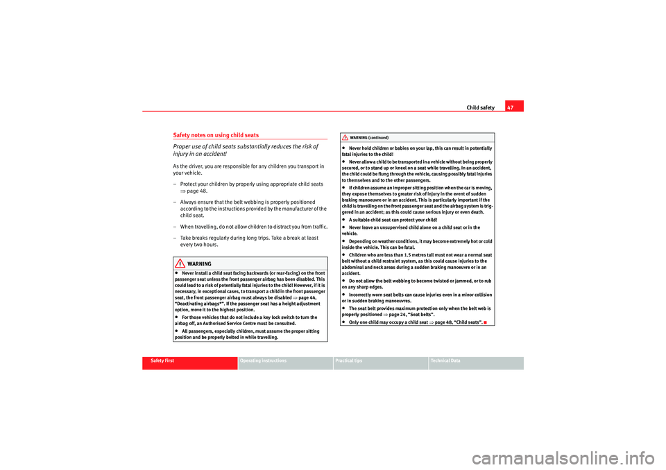 Seat Altea XL 2010 Owners Guide Child safety47
Safety First
Operating instructions
Practical tips
Technical Data
Safety notes on using child seats
Proper use of child seats substantially reduces the risk of 
injury in an accident!As