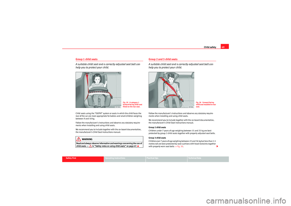 Seat Altea XL 2010 Owners Guide Child safety49
Safety First
Operating instructions
Practical tips
Technical Data
Group 1 child seats
A suitable child seat and a correctly adjusted seat belt can 
help you to protect your child.Child 