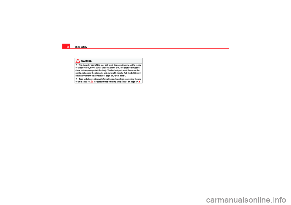 Seat Altea XL 2010 Owners Guide Child safety
50
WARNING
•The shoulder part of the seat belt must lie approximately on the centre 
of the shoulder, never across the neck or the arm. The seat belt must lie 
close to the upper part o