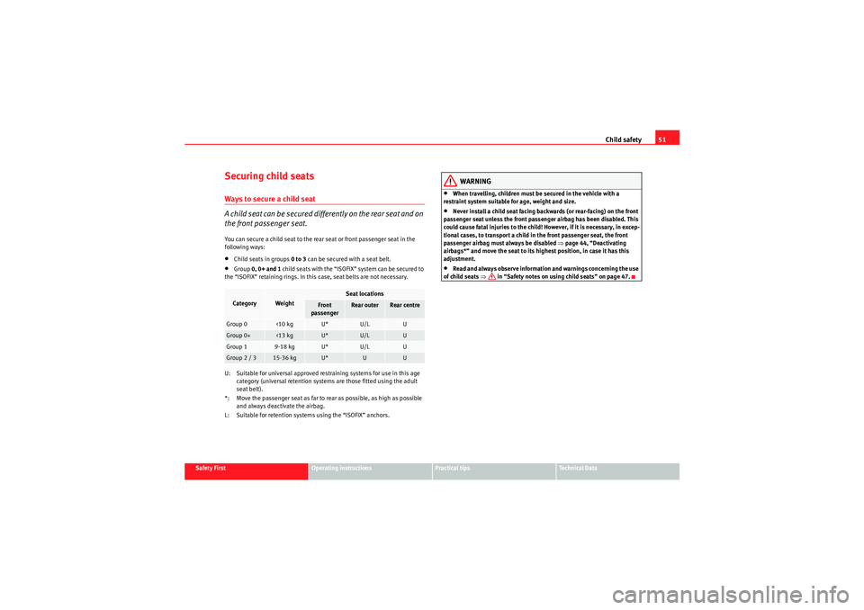 Seat Altea XL 2010 Owners Guide Child safety51
Safety First
Operating instructions
Practical tips
Technical Data
Securing child seatsWays to secure a child seat
A child seat can be secured differently on the rear seat and on 
the fr