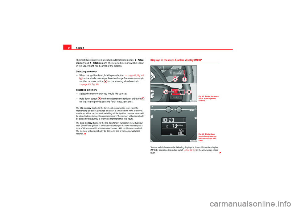Seat Altea XL 2010 Owners Manual Cockpit
64
The multi-function system uses two automatic memories: 1 - Actual
memory and 2 - Total memory . The selected memory will be shown
in the upper right-hand corner of the display.
Selecting Seat Altea XL 2010 Owners Manual Cockpit
64
The multi-function system uses two automatic memories: 1 - Actual
memory and 2 - Total memory . The selected memory will be shown
in the upper right-hand corner of the display.
Selecting
