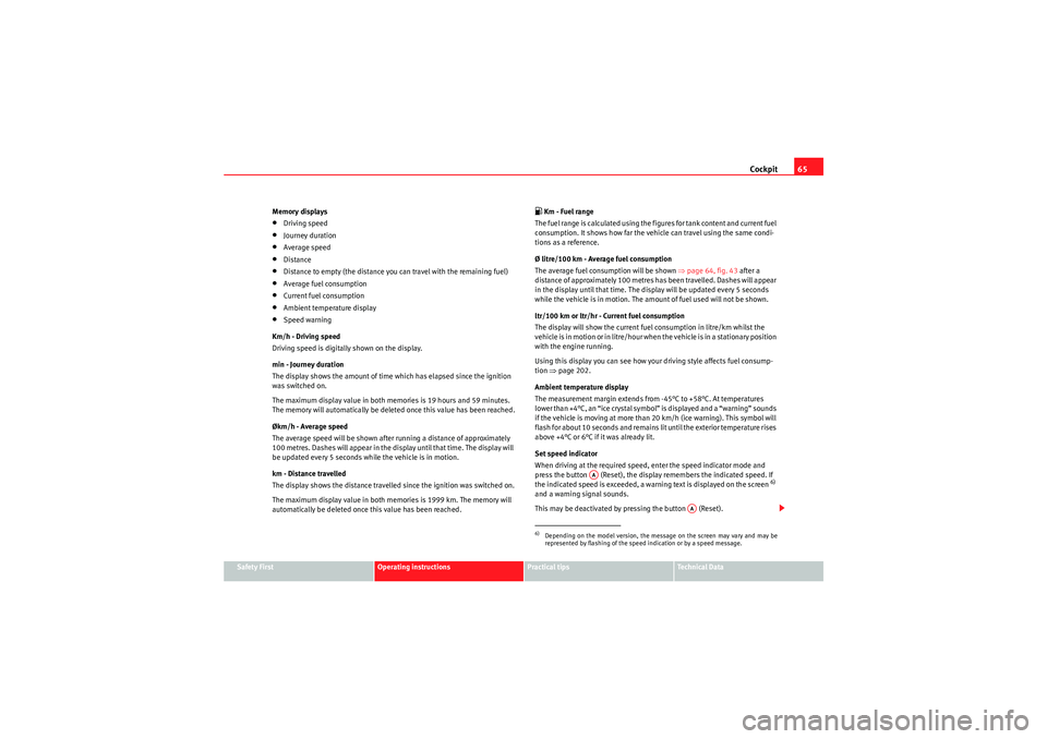 Seat Altea XL 2010 Repair Manual Cockpit65
Safety First
Operating instructions
Practical tips
Technical Data
Memory displays
•Driving speed•Journey duration•Average speed•Distance•Distance to empty (the distance you can tra Seat Altea XL 2010 Repair Manual Cockpit65
Safety First
Operating instructions
Practical tips
Technical Data
Memory displays
•Driving speed•Journey duration•Average speed•Distance•Distance to empty (the distance you can tra