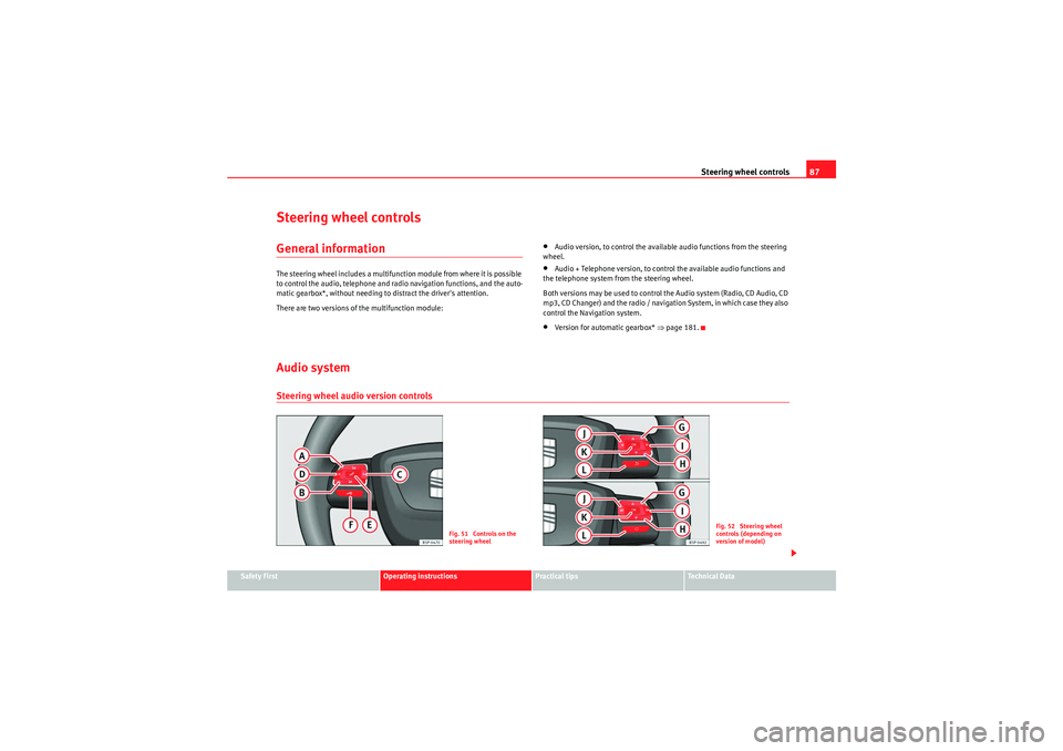 Seat Altea XL 2010 Owners Manual Steering wheel controls87
Safety First
Operating instructions
Practical tips
Technical Data
Steering wheel controlsGeneral informationThe steering wheel includes a multifunction module from where it i Seat Altea XL 2010 Owners Manual Steering wheel controls87
Safety First
Operating instructions
Practical tips
Technical Data
Steering wheel controlsGeneral informationThe steering wheel includes a multifunction module from where it i
