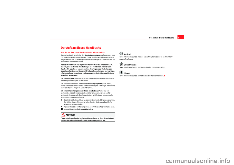 Seat Altea XL 2010  Betriebsanleitung (in German) Der Aufbau dieses Handbuchs5
Der Aufbau dieses HandbuchsWas Sie vor dem Lesen des Handbuchs wissen solltenDieses Handbuch beschreibt den Ausstattungsumfang des Fahrzeuges zum 
Zeitpunkt des Redaktions