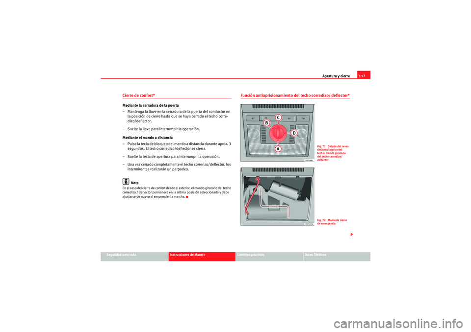 Seat Altea XL 2010  Manual del propietario (in Spanish) Apertura y cierre117
Seguridad ante todo
Instrucciones de Manejo
Consejos prácticos
Datos Técnicos
Cierre de confort* Mediante la cerradura de la puerta
– Mantenga la llave en la cerradura de la p