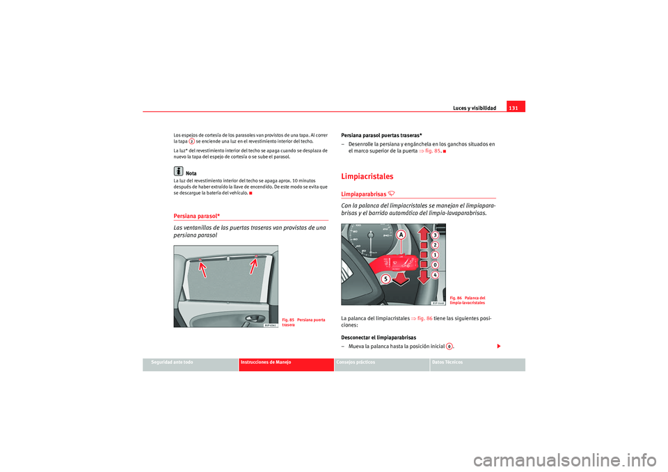 Seat Altea XL 2010  Manual del propietario (in Spanish) Luces y visibilidad131
Seguridad ante todo
Instrucciones de Manejo
Consejos prácticos
Datos Técnicos
Los espejos de cortesía de los parasoles van provistos de una tapa. Al correr 
la tapa   se enci