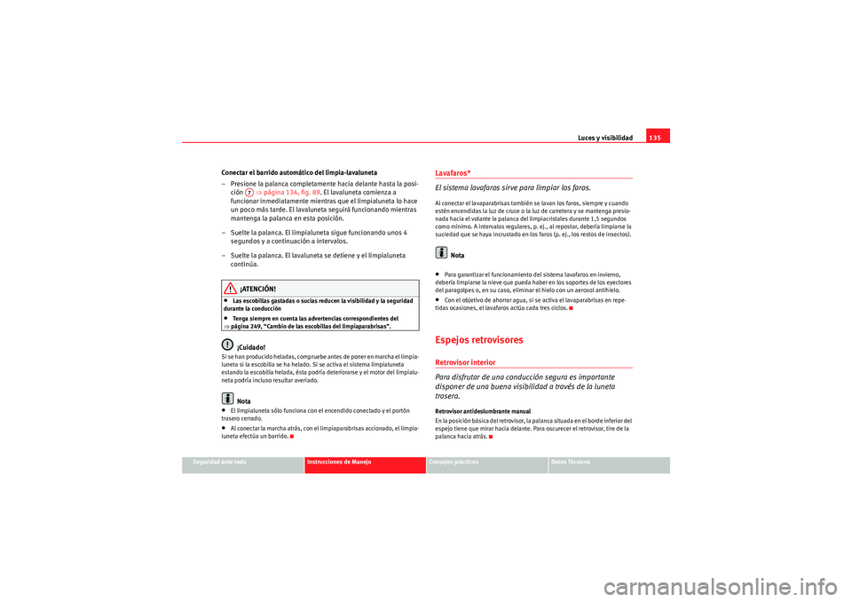 Seat Altea XL 2010  Manual del propietario (in Spanish) Luces y visibilidad135
Seguridad ante todo
Instrucciones de Manejo
Consejos prácticos
Datos Técnicos
Conectar el barrido automático del limpia-lavaluneta
– Presione la palanca completamente hacia