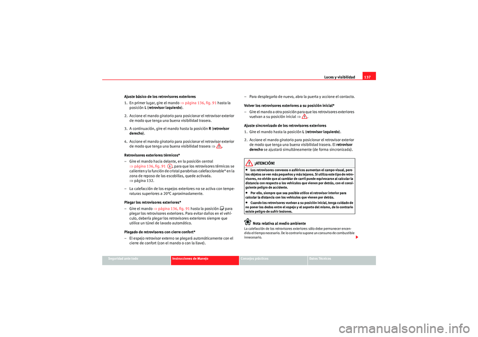 Seat Altea XL 2010  Manual del propietario (in Spanish) Luces y visibilidad137
Seguridad ante todo
Instrucciones de Manejo
Consejos prácticos
Datos Técnicos
Ajuste básico de los retrovisores exteriores
1. En primer lugar, gire el mando  ⇒página 136, 