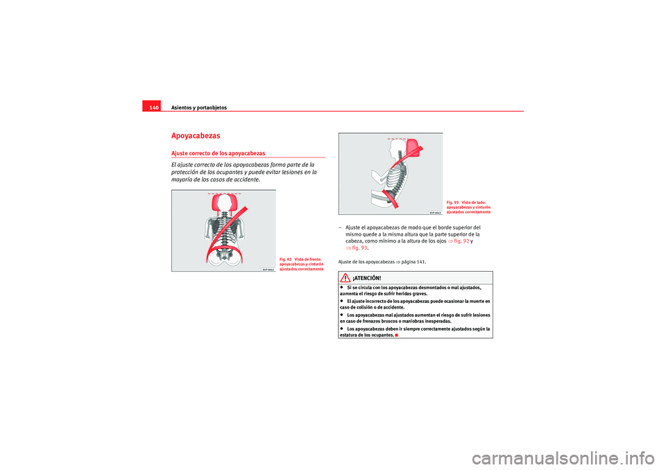 Seat Altea XL 2010  Manual del propietario (in Spanish) Asientos y portaobjetos
140ApoyacabezasAjuste correcto de los apoyacabezas
El ajuste correcto de los apoyacabezas forma parte de la 
protección de los ocupantes y puede evitar lesiones en la 
mayorí