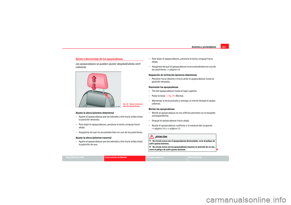 Seat Altea XL 2010  Manual del propietario (in Spanish) Asientos y portaobjetos141
Seguridad ante todo
Instrucciones de Manejo
Consejos prácticos
Datos Técnicos
Ajuste o desmontaje de los apoyacabezas
Los apoyacabezas se pueden ajustar desplazándolos ve