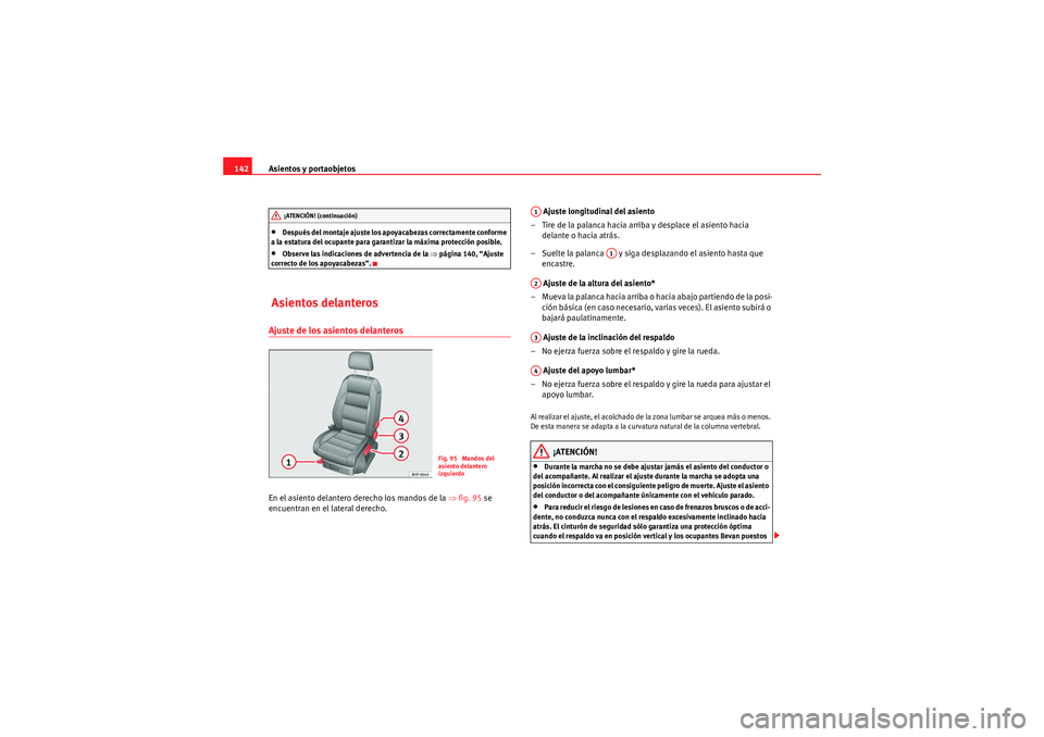 Seat Altea XL 2010  Manual del propietario (in Spanish) Asientos y portaobjetos
142•Después del montaje ajuste los apoyacabezas correctamente conforme 
a la estatura del ocupante para garantizar la máxima protección posible.•Observe las indicaciones